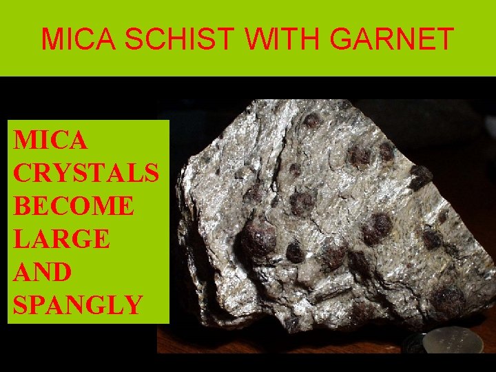 MICA SCHIST WITH GARNET MICA CRYSTALS BECOME LARGE AND SPANGLY 