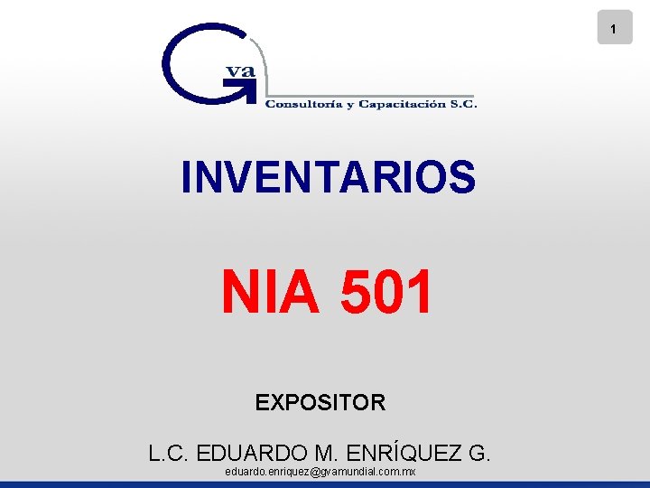 1 INVENTARIOS NIA 501 EXPOSITOR L. C. EDUARDO M. ENRÍQUEZ G. eduardo. enriquez@gvamundial. com.