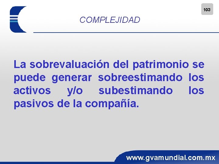 103 COMPLEJIDAD La sobrevaluación del patrimonio se puede generar sobreestimando los activos y/o subestimando