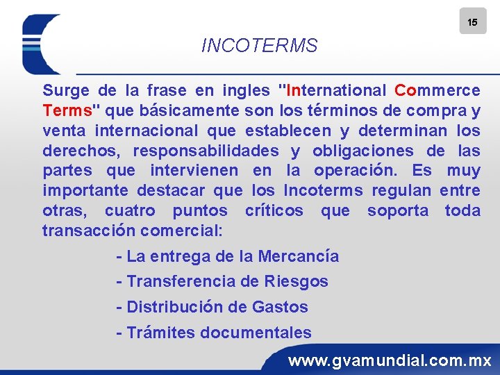 15 INCOTERMS Surge de la frase en ingles "International Commerce Terms" que básicamente son