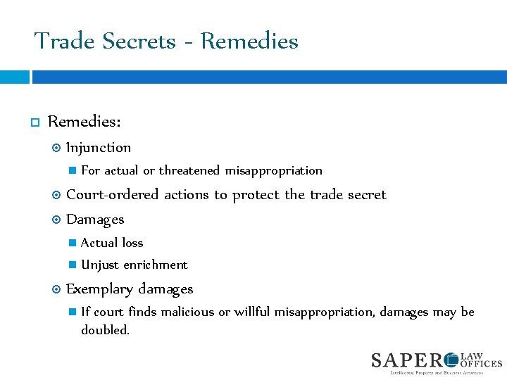 Trade Secrets - Remedies: Injunction For actual or threatened misappropriation Court-ordered actions to protect