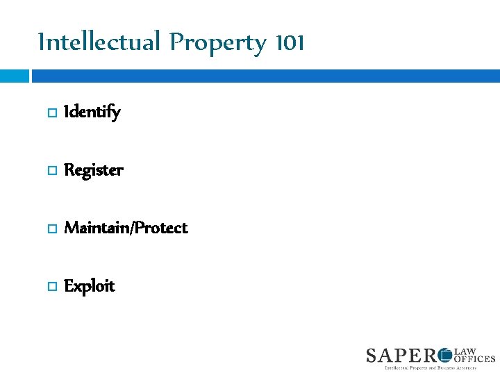 Intellectual Property 101 Identify Register Maintain/Protect Exploit 