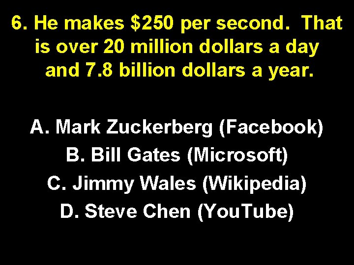 6. He makes $250 per second. That is over 20 million dollars a day