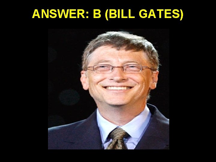 ANSWER: B (BILL GATES) 