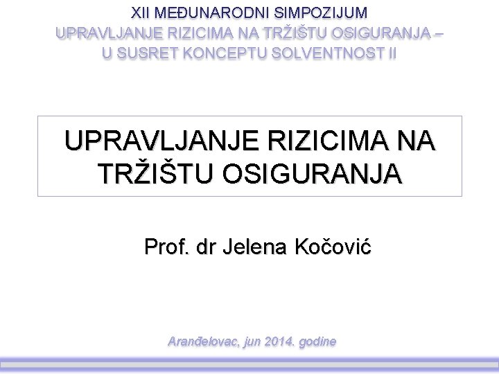 XII MEĐUNARODNI SIMPOZIJUM UPRAVLJANJE RIZICIMA NA TRŽIŠTU OSIGURANJA – U SUSRET KONCEPTU SOLVENTNOST II