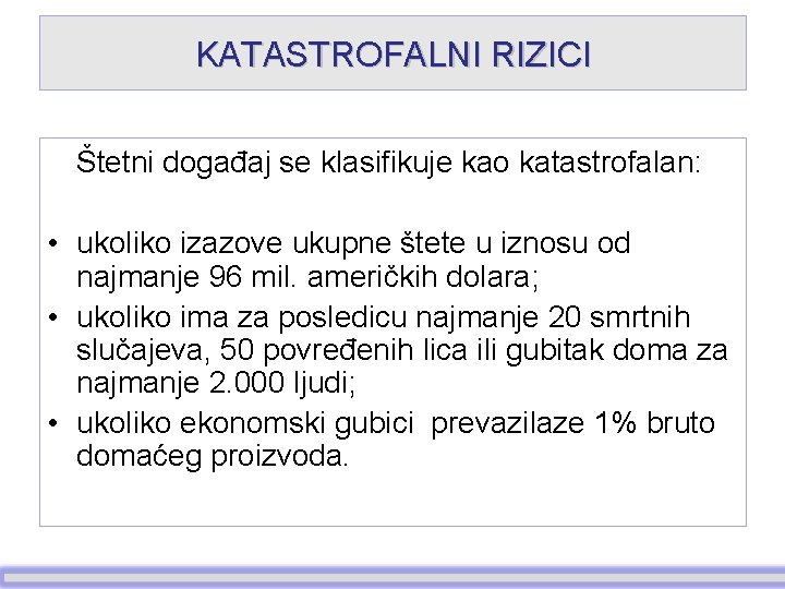 KATASTROFALNI RIZICI Štetni događaj se klasifikuje kao katastrofalan: • ukoliko izazove ukupne štete u