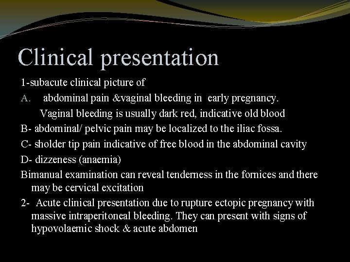 Clinical presentation 1 -subacute clinical picture of A. abdominal pain &vaginal bleeding in early
