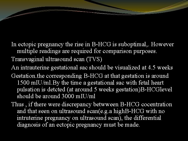 In ectopic pregnancy the rise in B-HCG is suboptimal, . However multiple readings are