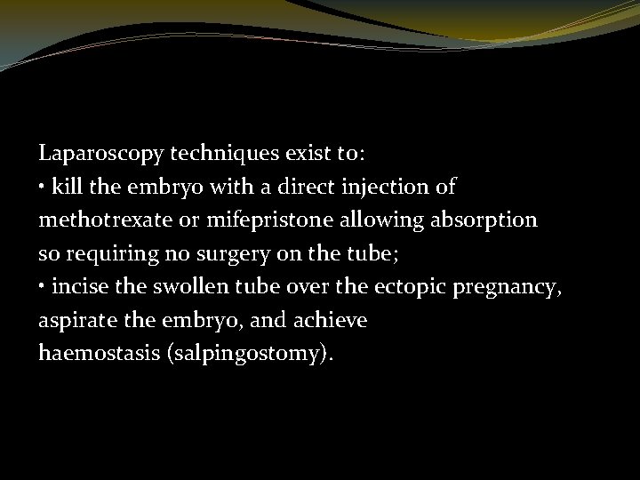 Laparoscopy techniques exist to: • kill the embryo with a direct injection of methotrexate