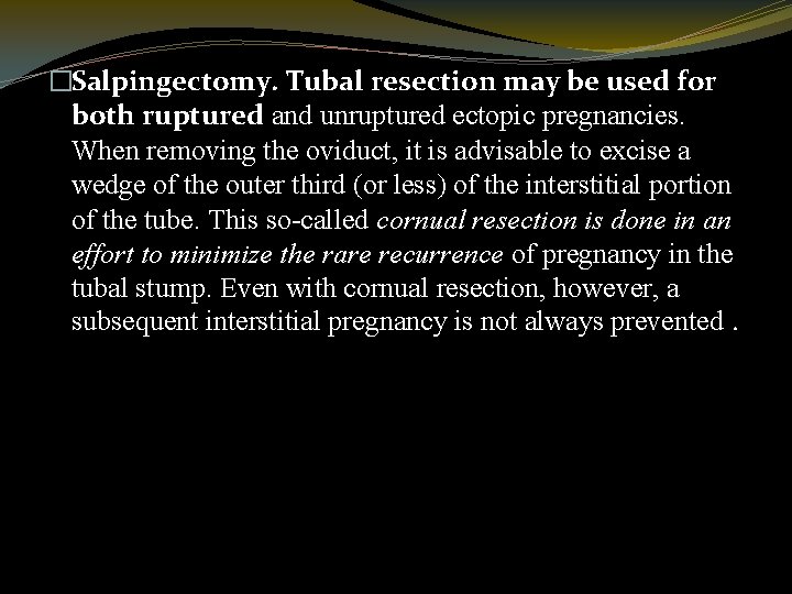 �Salpingectomy. Tubal resection may be used for both ruptured and unruptured ectopic pregnancies. When