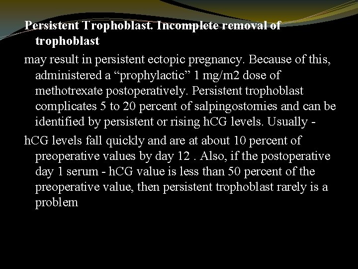 Persistent Trophoblast. Incomplete removal of trophoblast may result in persistent ectopic pregnancy. Because of