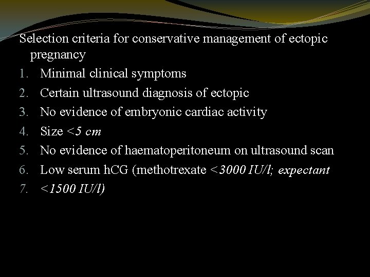 Selection criteria for conservative management of ectopic pregnancy 1. Minimal clinical symptoms 2. Certain