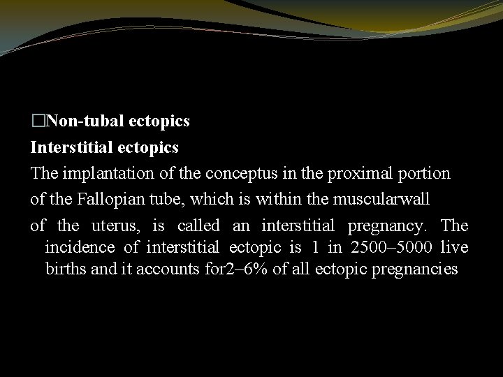 �Non-tubal ectopics Interstitial ectopics The implantation of the conceptus in the proximal portion of