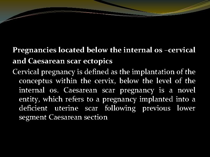 Pregnancies located below the internal os –cervical and Caesarean scar ectopics Cervical pregnancy is