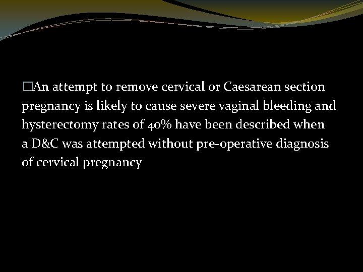 �An attempt to remove cervical or Caesarean section pregnancy is likely to cause severe