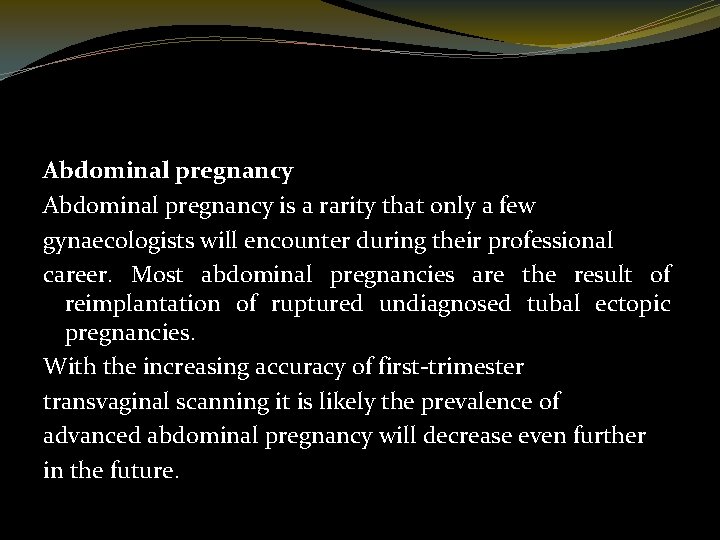 Abdominal pregnancy is a rarity that only a few gynaecologists will encounter during their