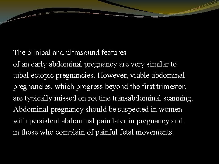The clinical and ultrasound features of an early abdominal pregnancy are very similar to