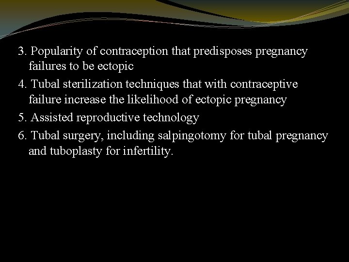 3. Popularity of contraception that predisposes pregnancy failures to be ectopic 4. Tubal sterilization