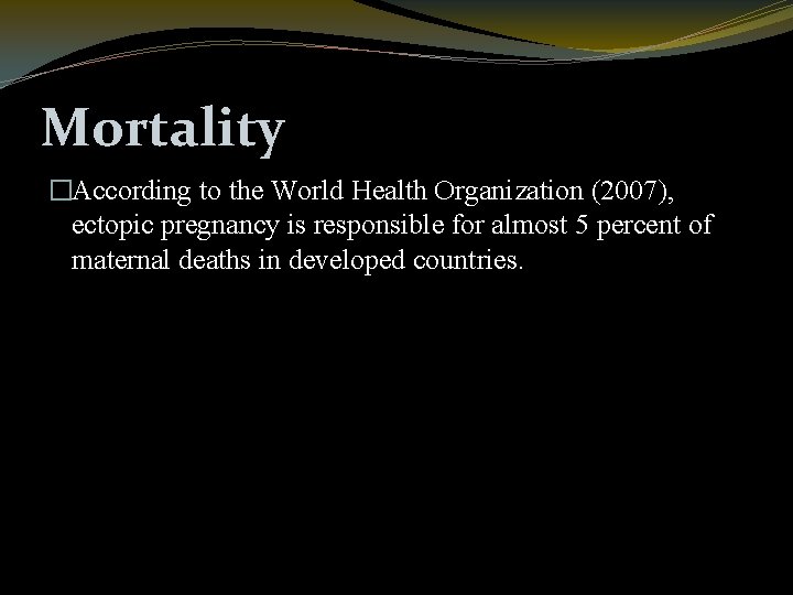 Mortality �According to the World Health Organization (2007), ectopic pregnancy is responsible for almost