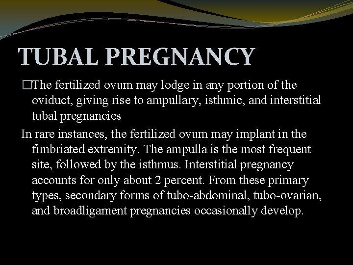 TUBAL PREGNANCY �The fertilized ovum may lodge in any portion of the oviduct, giving