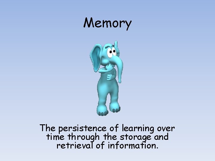 Memory The persistence of learning over time through the storage and retrieval of information.