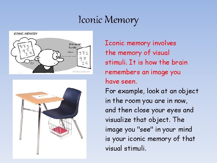 Iconic Memory Iconic memory involves the memory of visual stimuli. It is how the