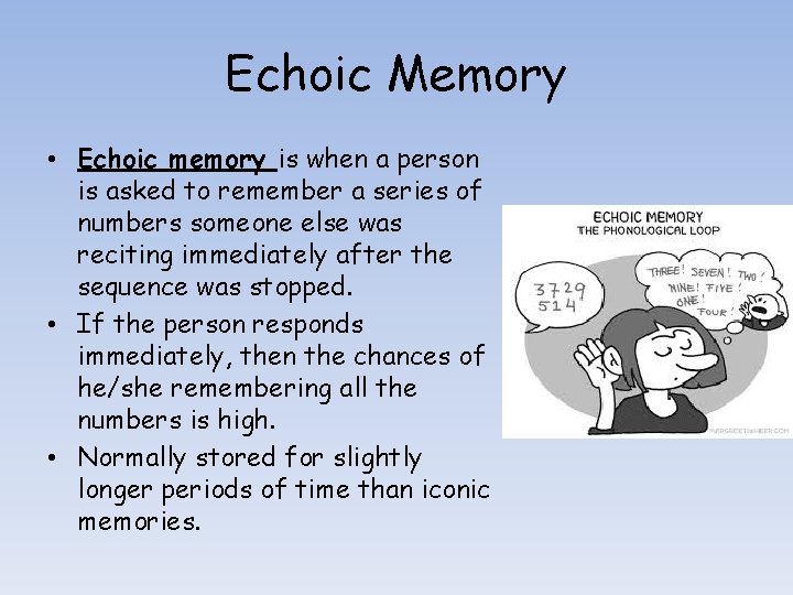 Echoic Memory • Echoic memory is when a person is asked to remember a