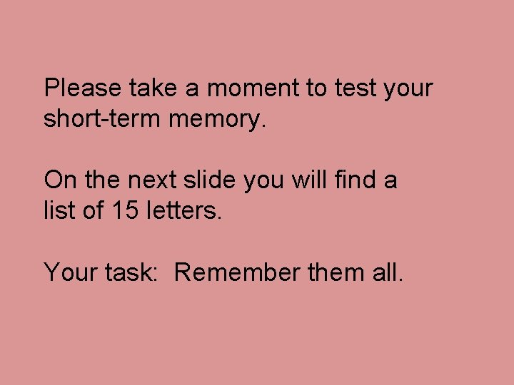 Please take a moment to test your short-term memory. On the next slide you