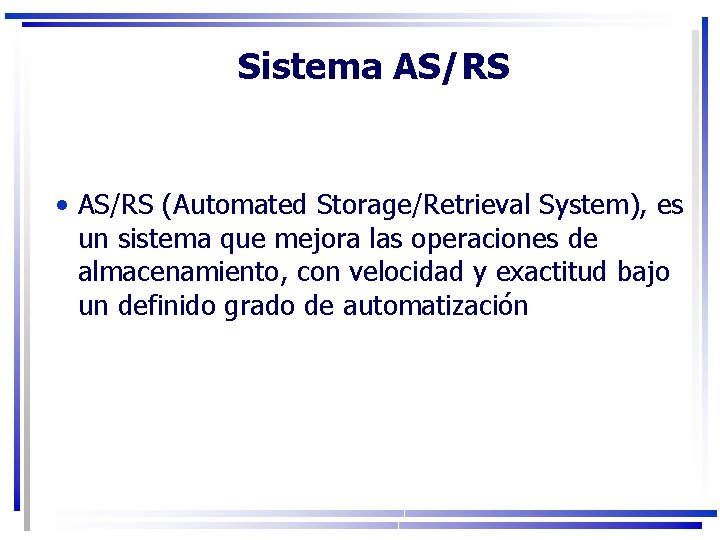 Sistema AS/RS • AS/RS (Automated Storage/Retrieval System), es un sistema que mejora las operaciones