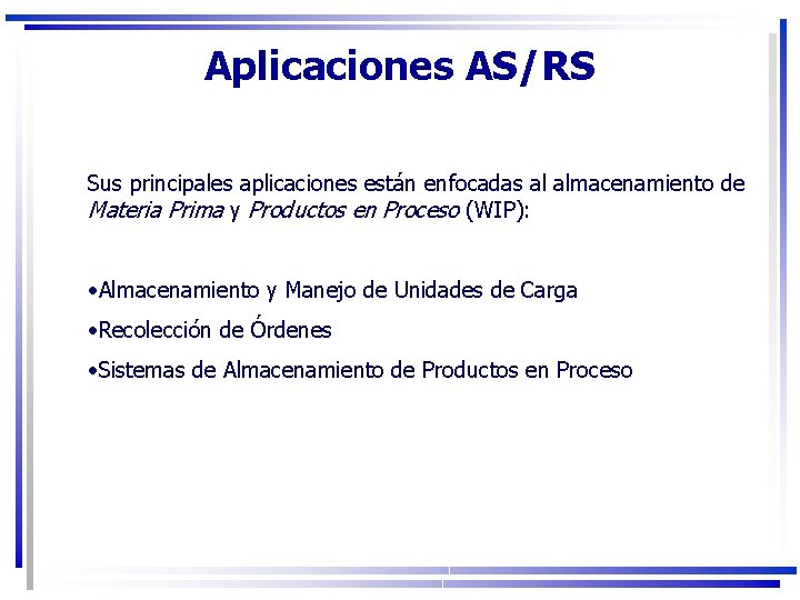 Aplicaciones AS/RS Sus principales aplicaciones están enfocadas al almacenamiento de Materia Prima y Productos