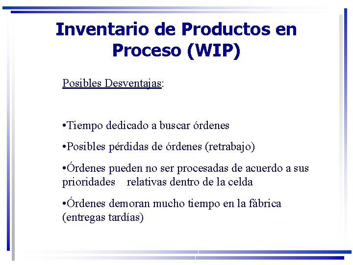 Inventario de Productos en Proceso (WIP) Posibles Desventajas: • Tiempo dedicado a buscar órdenes