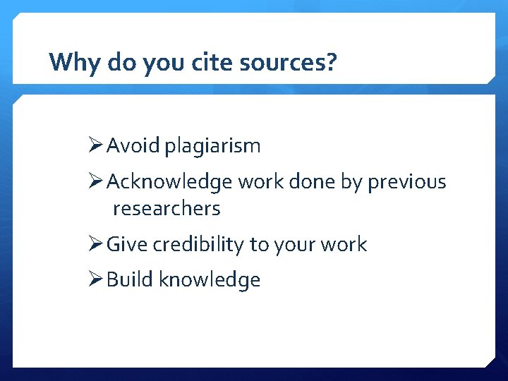 Why do you cite sources? ØAvoid plagiarism ØAcknowledge work done by previous researchers ØGive