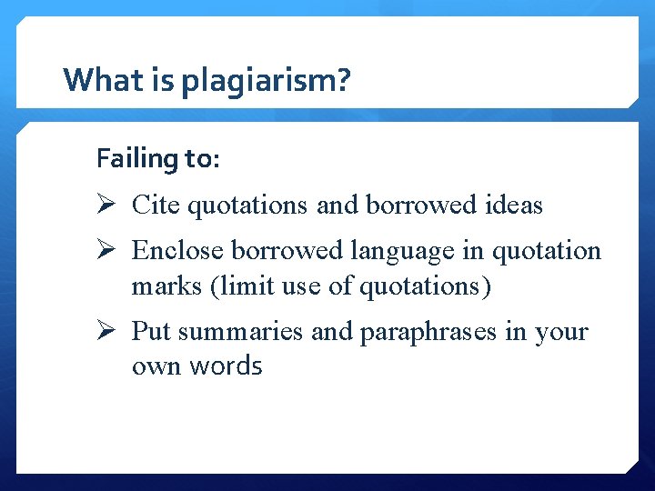 What is plagiarism? Failing to: Ø Cite quotations and borrowed ideas Ø Enclose borrowed