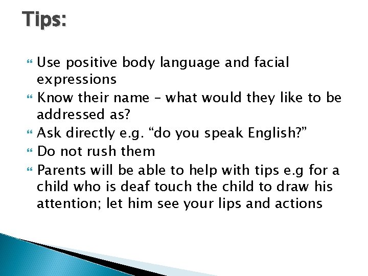 Tips: Use positive body language and facial expressions Know their name – what would Tips: Use positive body language and facial expressions Know their name – what would