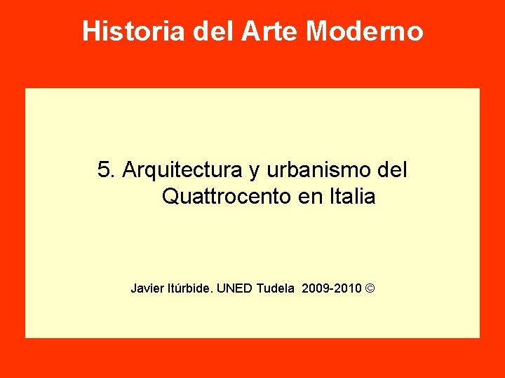 Historia del Arte Moderno 5. Arquitectura y urbanismo del Quattrocento en Italia Javier Itúrbide.