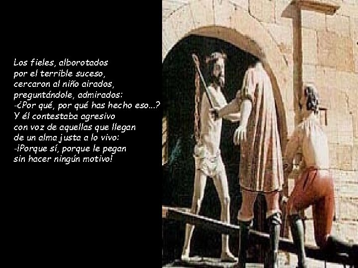 Los fieles, alborotados por el terrible suceso, cercaron al niño airados, preguntándole, admirados: -¿Por