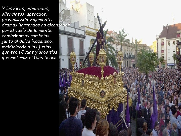 Y los niños, admirados, silenciosos, apenados, presintiendo vagamente dramas horrendos no alcanzados por el