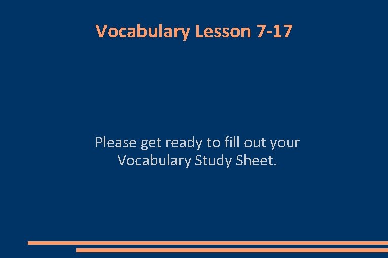 Vocabulary Lesson 7 -17 Please get ready to fill out your Vocabulary Study Sheet.