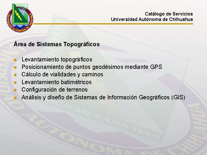 Catálogo de Servicios Universidad Autónoma de Chihuahua Área de Sistemas Topográficos n n n