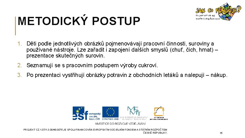 METODICKÝ POSTUP 1. Děti podle jednotlivých obrázků pojmenovávají pracovní činnosti, suroviny a používané nástroje.