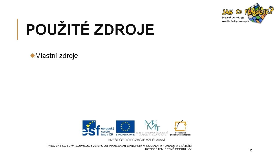 POUŽITÉ ZDROJE Vlastní zdroje PROJEKT CZ. 1. 07/1. 3. 00/48. 0075 JE SPOLUFINANCOVÁN EVROPSKÝM