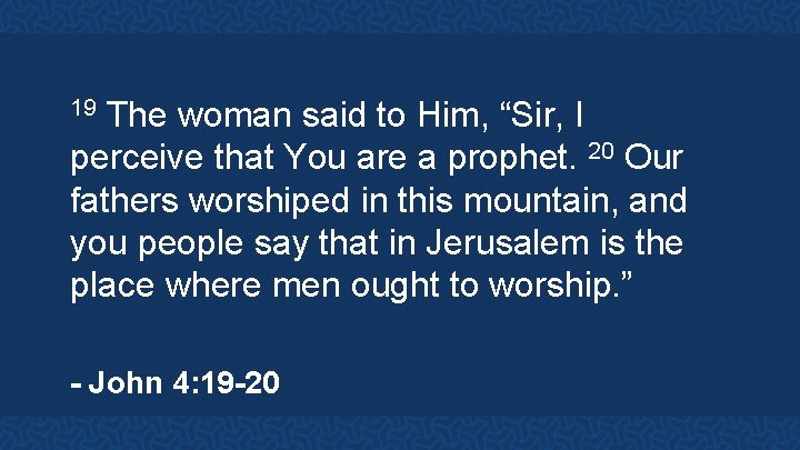 The woman said to Him, “Sir, I perceive that You are a prophet. 20