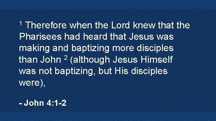 Therefore when the Lord knew that the Pharisees had heard that Jesus was making