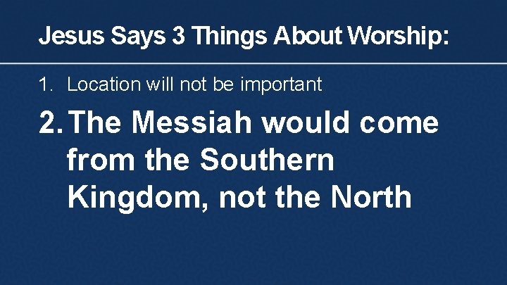 Jesus Says 3 Things About Worship: 1. Location will not be important 2. The