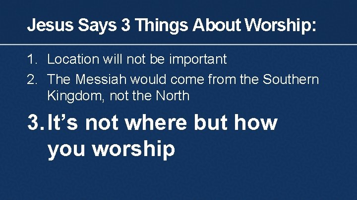 Jesus Says 3 Things About Worship: 1. Location will not be important 2. The