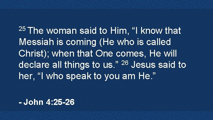 25 The woman said to Him, “I know that Messiah is coming (He who