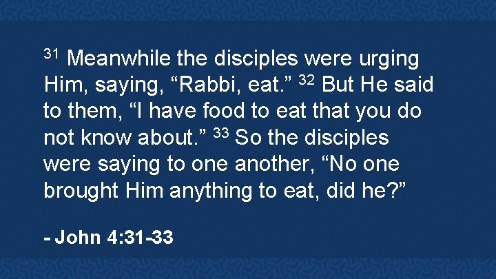 Meanwhile the disciples were urging Him, saying, “Rabbi, eat. ” 32 But He said