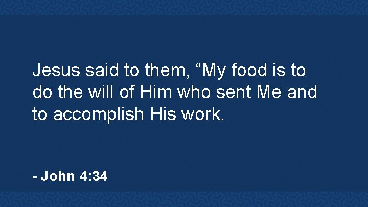 Jesus said to them, “My food is to do the will of Him who