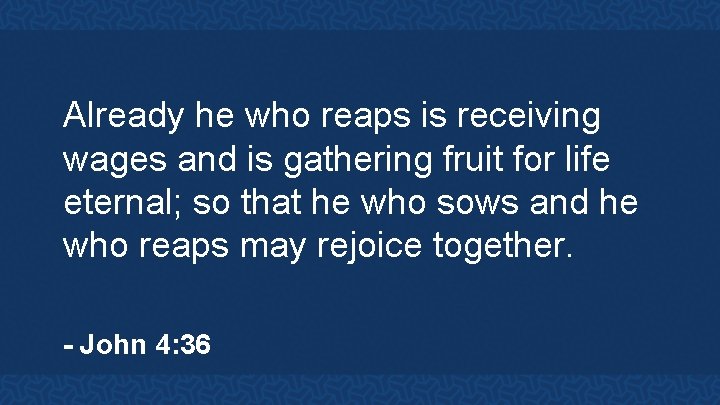 Already he who reaps is receiving wages and is gathering fruit for life eternal;