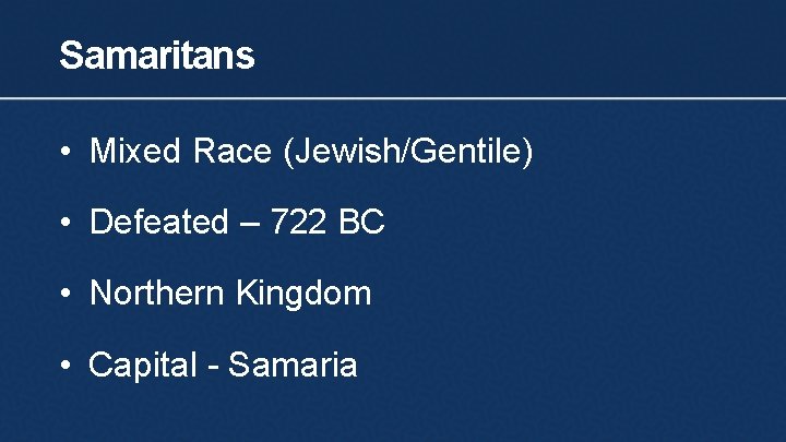 Samaritans • Mixed Race (Jewish/Gentile) • Defeated – 722 BC • Northern Kingdom •